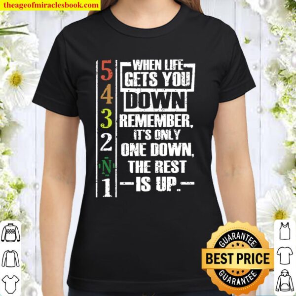 When life gets you down remember its only one down the rest is up Classic Women T-Shirt