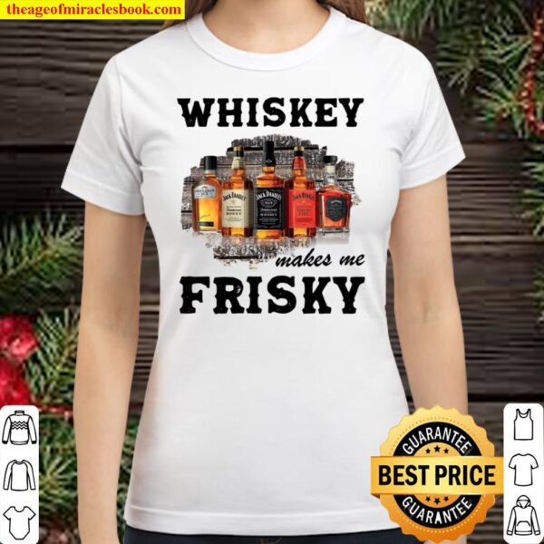 Whiskey Makes Me Frisky Classic Women T-Shirt