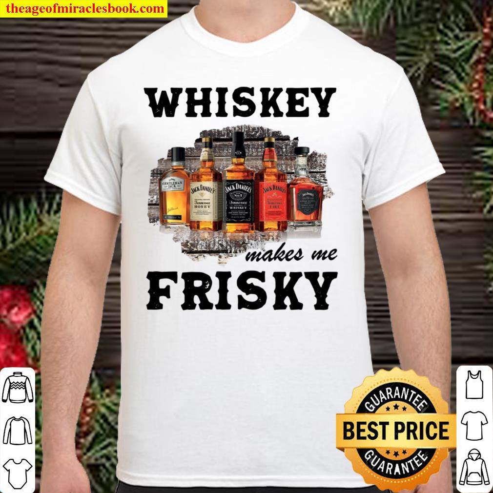 Whiskey Makes Me Frisky shirt
