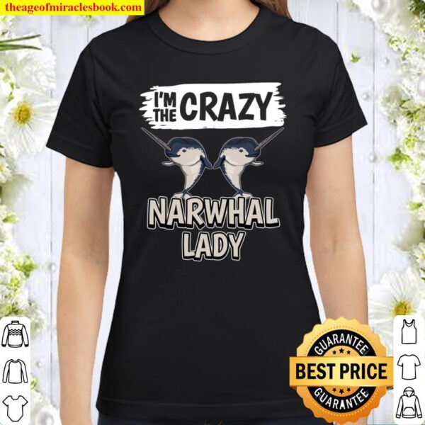 Womens Narwhale Quote I_m The Crazy Narwhal Lady Narwhal Classic Women T-Shirt