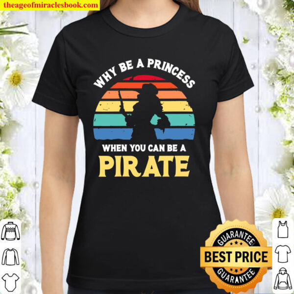 Womens Why Be A Princess - Pirate Skull Crossbones Freebooter Classic Women T-Shirt
