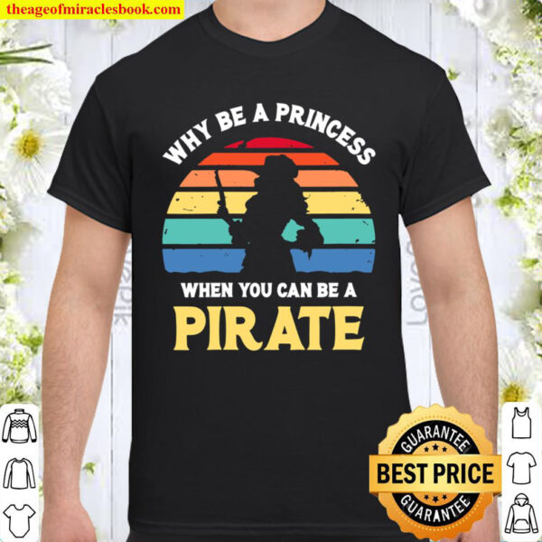 Womens Why Be A Princess - Pirate Skull Crossbones Freebooter Shirt