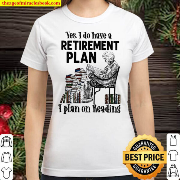 Yes I Do Have A Retirement Plan I Plan On Reading Classic Women T-Shirt