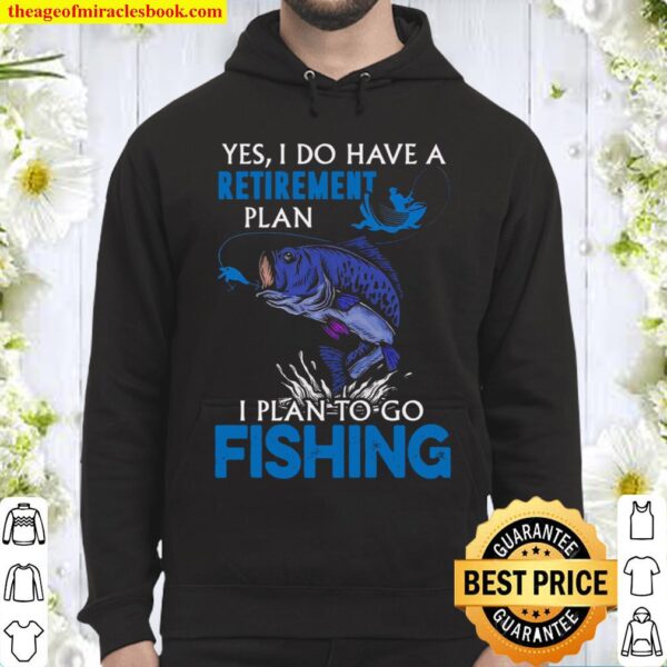 Yes I Do Have A Retirement Plan I Plan To Go Fishing Hoodie