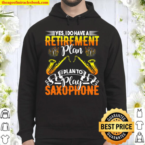 Yes I Do Have A Retirement Plan - I Plan To Play Saxophone Hoodie