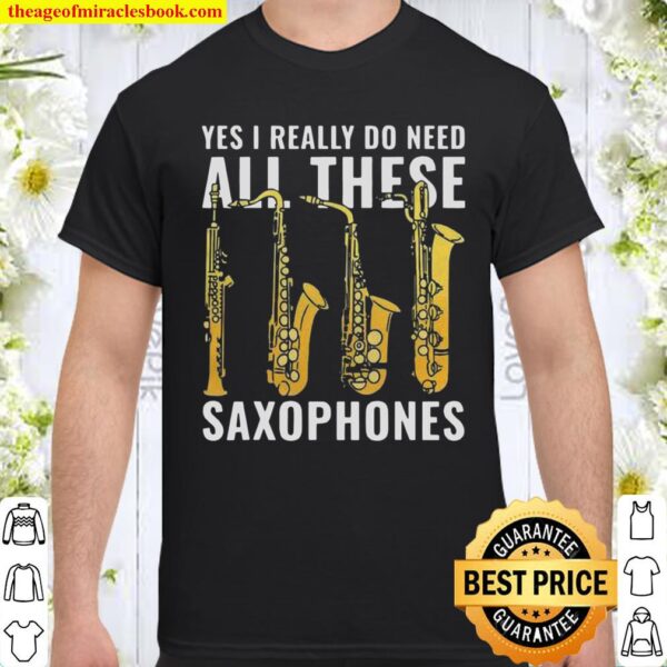 Yes I Really Do Need All These Saxophones Shirt