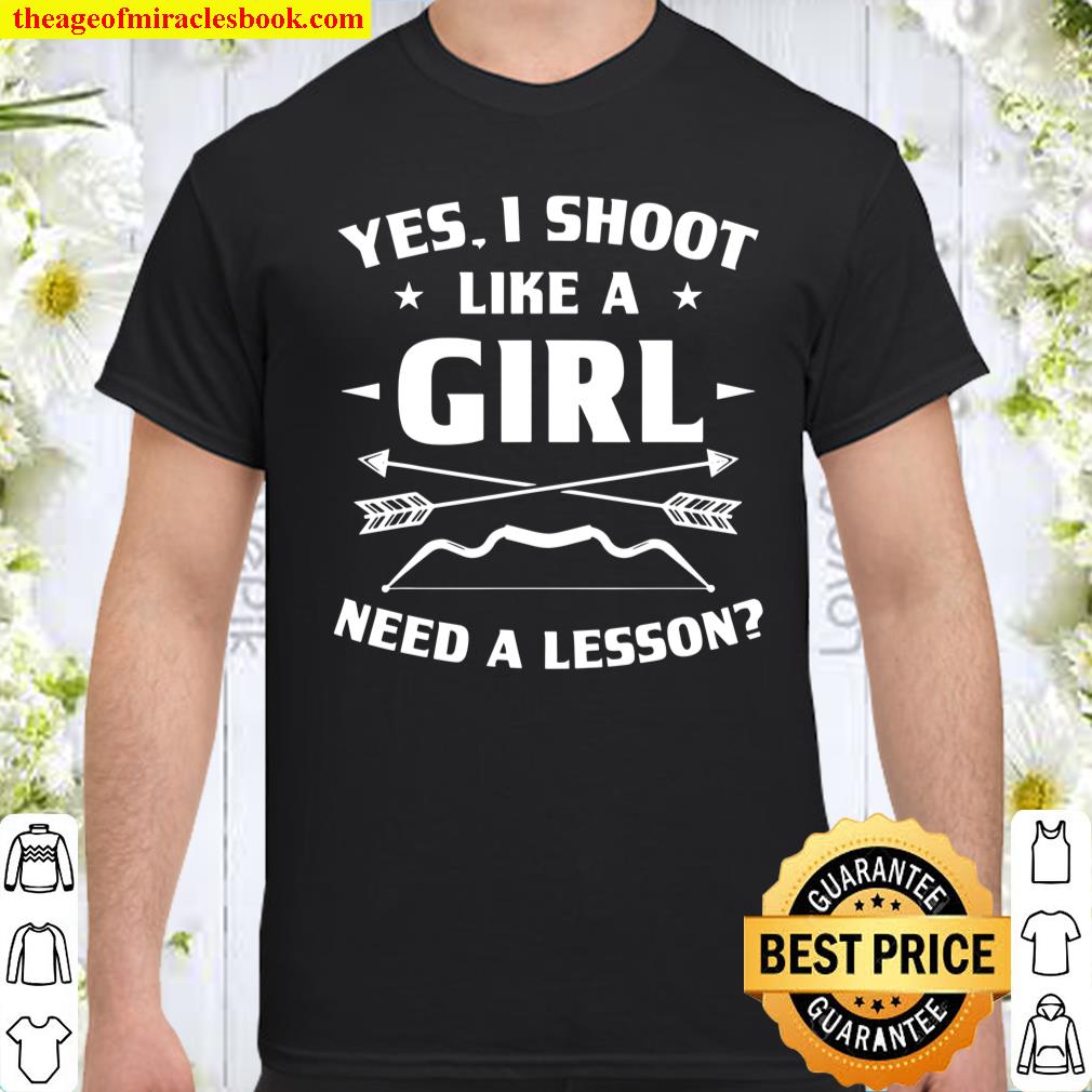 Yes, I Shoot Like A Girl. Need A Lesson Archery Girl Archer Shirt