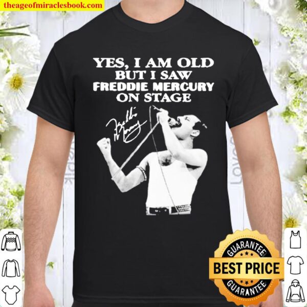 Yes I am old but I saw Freddie Mercury on stage signature Shirt