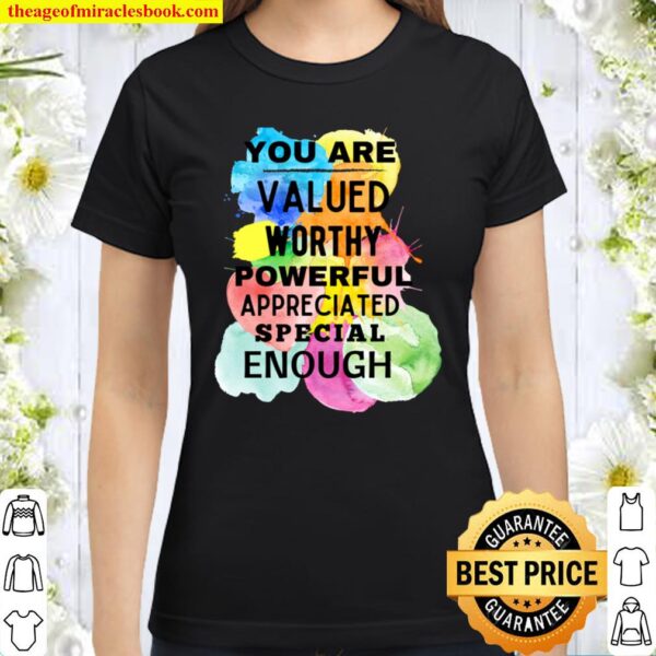 You Are Valued Worthy Powerful Appreciated Special Enough Classic Women T-Shirt