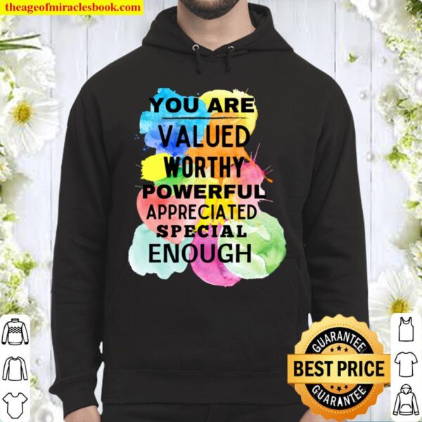 You Are Valued Worthy Powerful Appreciated Special Enough Hoodie