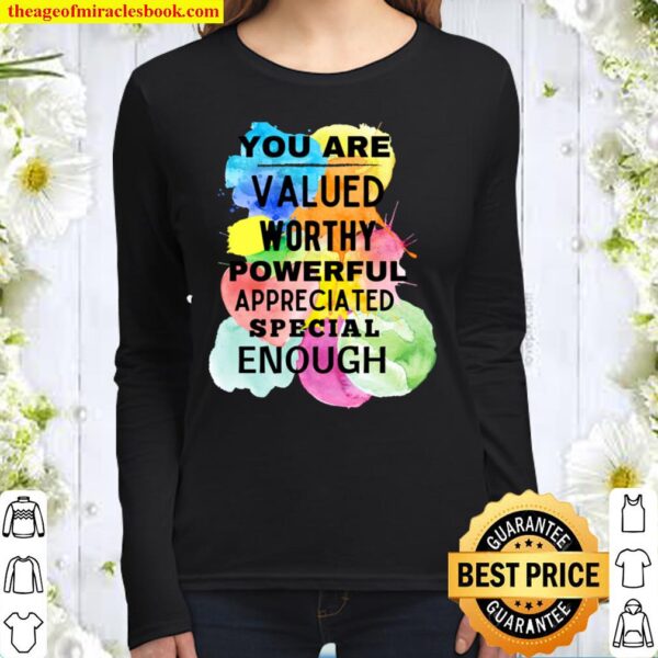 You Are Valued Worthy Powerful Appreciated Special Enough Women Long Sleeved