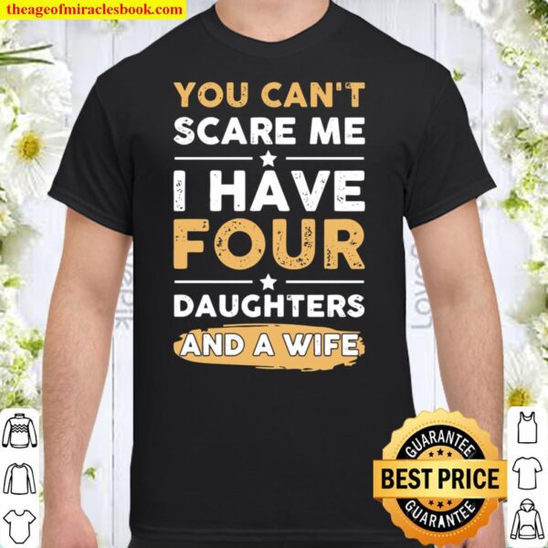You Can_t Scare Me I Have Four Daughters And A Wife Shirt
