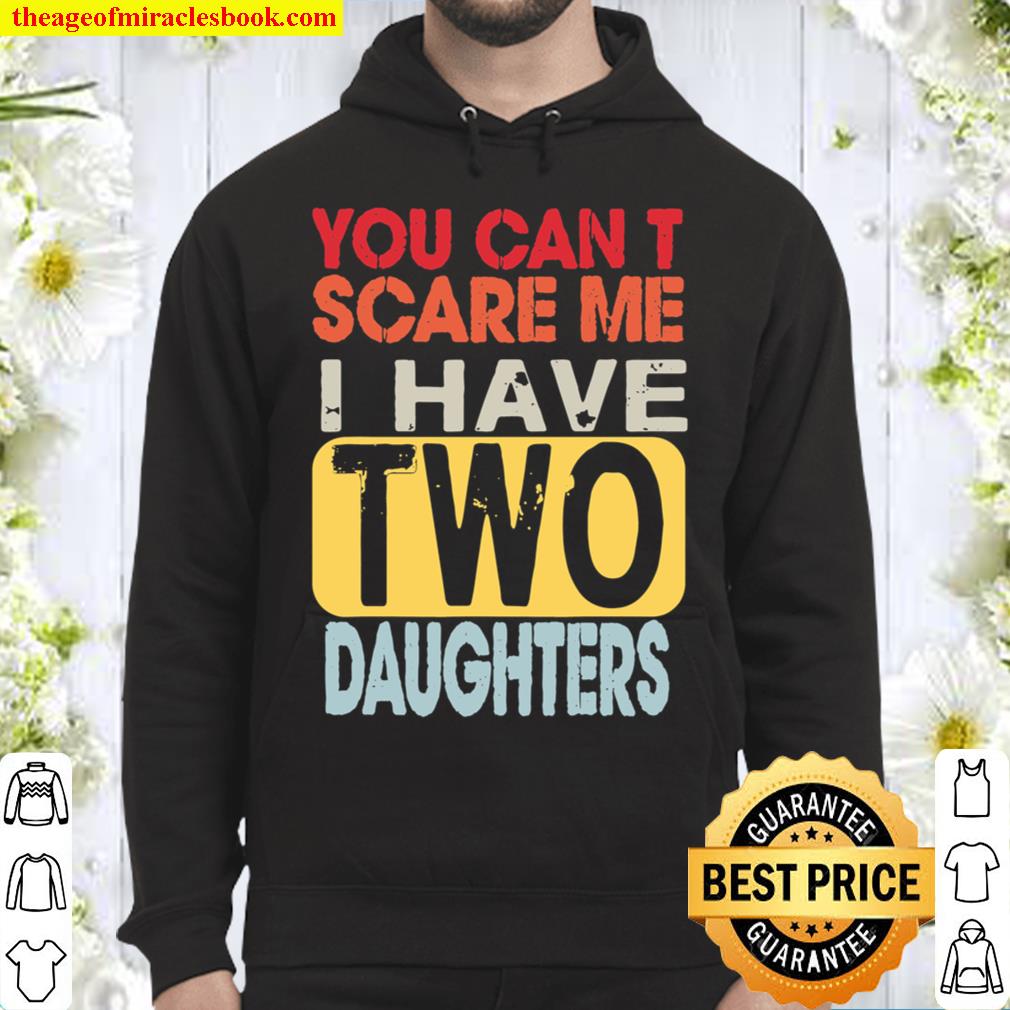 You Can_t Scare Me I Have Two Daughters Retro Funny Dad Gift Hoodie