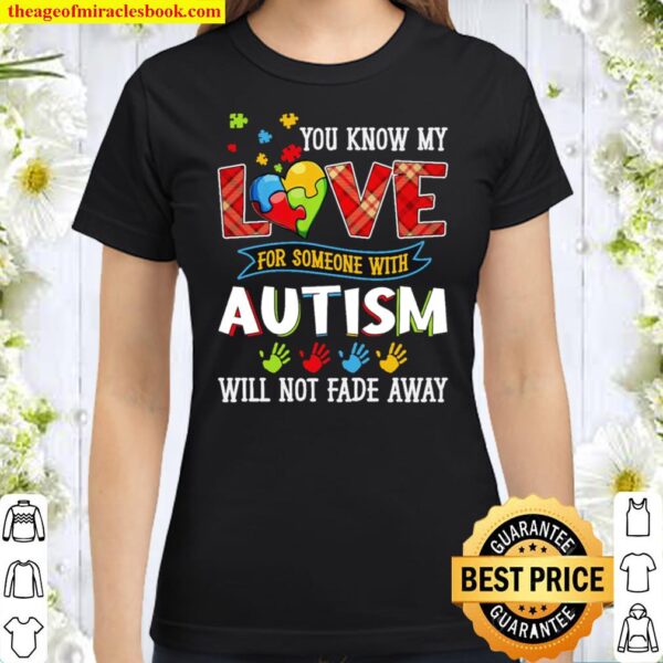 You Know My Love For Someone With Autism Will Not Fade Away Classic Women T-Shirt