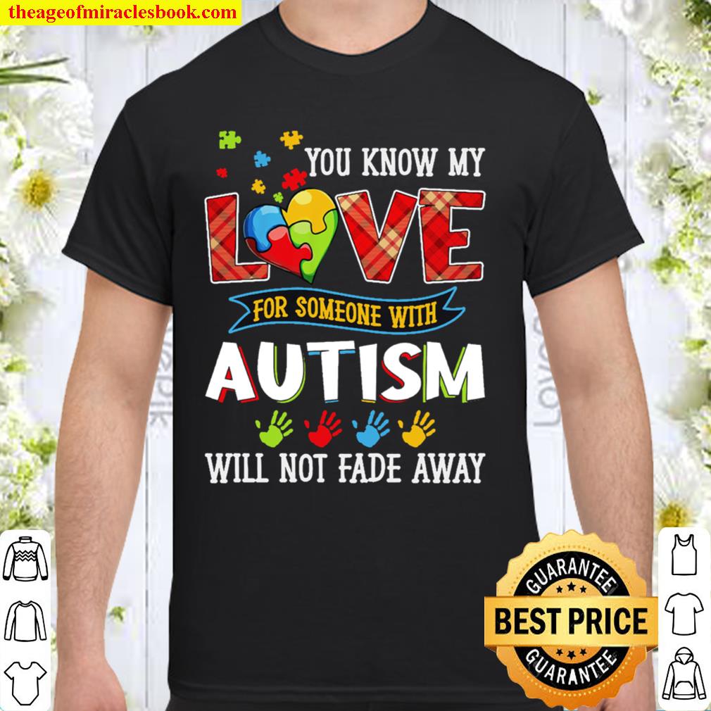 You Know My Love For Someone With Autism Will Not Fade Away shirt