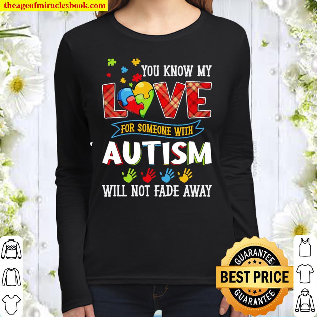 You Know My Love For Someone With Autism Will Not Fade Away Women Long Sleeved