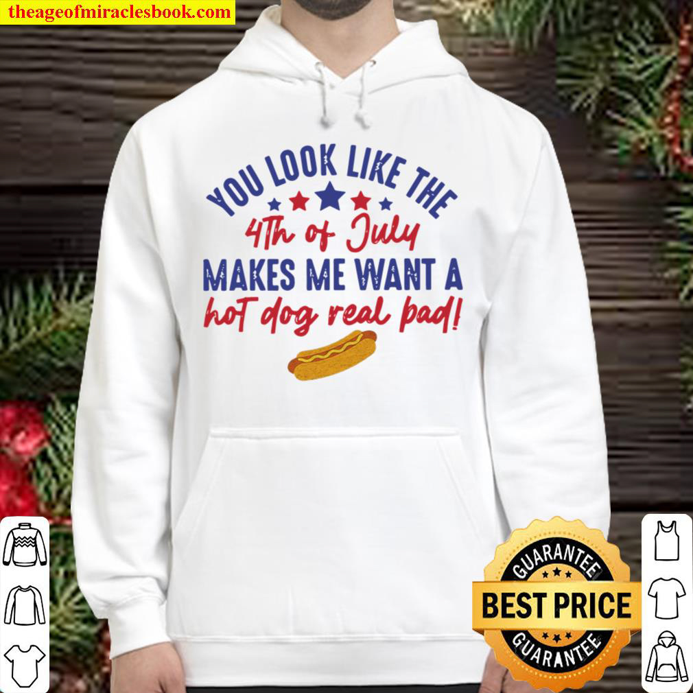 You Look Like The 4th Of July Hot Dog Real Bad Shirt Funny fourth of j Hoodie