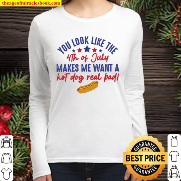 You Look Like The 4th Of July Hot Dog Real Bad Shirt Funny fourth of j Women Long Sleeved