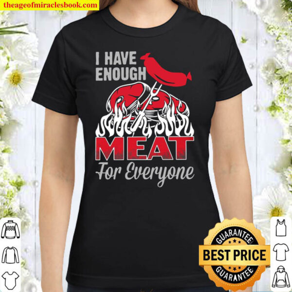 i have enough meat for everyone tshirt apparel fuel dark colored Classic Women T Shirt