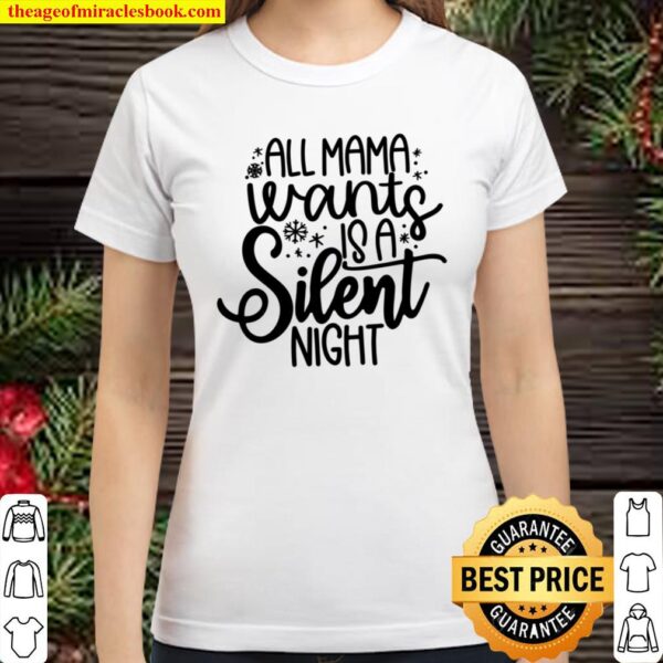ll Mama Wants Is A Silent Night, Christmas Tees For Women Classic Women T-Shirt