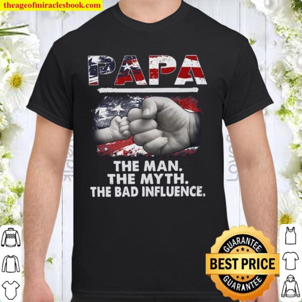 papa the man the myth the bad influence Shirt