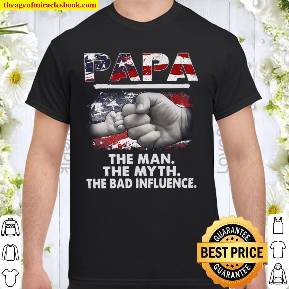 papa the man the myth the bad influence Shirt