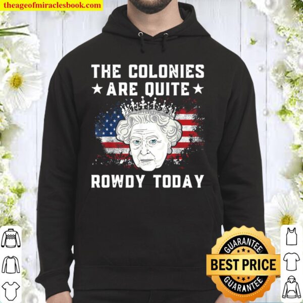the colonies are quite rowdy today Funny 4th of July queen Hoodie