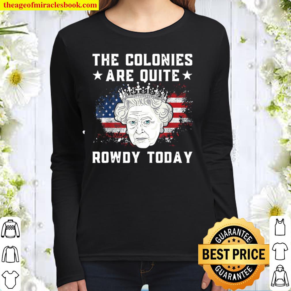 the colonies are quite rowdy today Funny 4th of July queen Women Long Sleeved