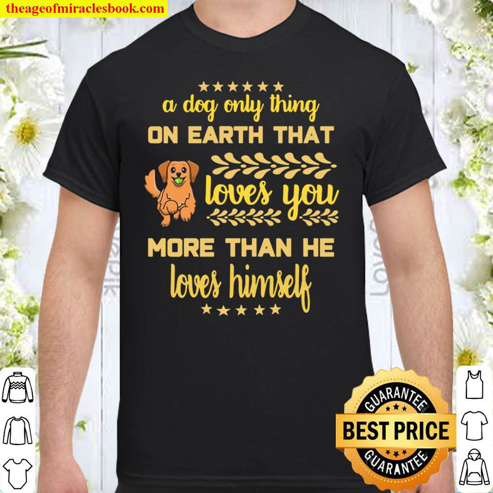 A DOG LOVES YOU MORE THAN HIMSELF Shirt