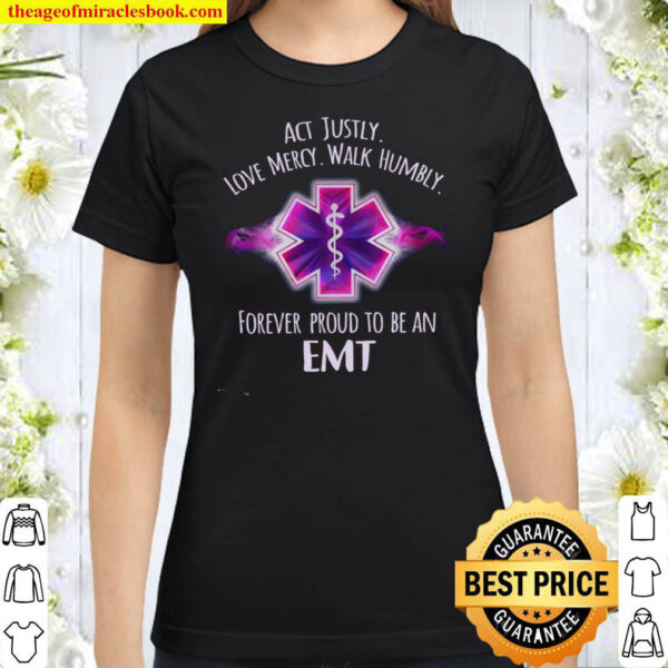 Act Justly Love Mercy Walk Humble Forever Proud To Be An EMT Classic Women T Shirt