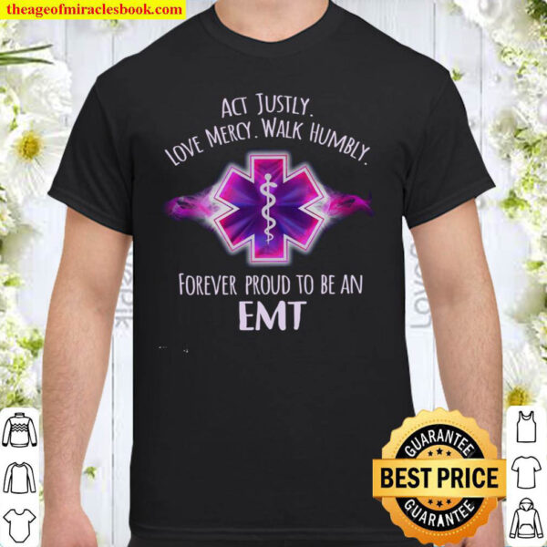 Act Justly Love Mercy Walk Humble Forever Proud To Be An EMT Shirt