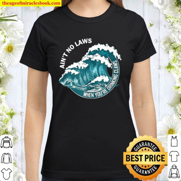 Aint No Laws When Drinking Claws Summer Tee Classic Women T Shirt