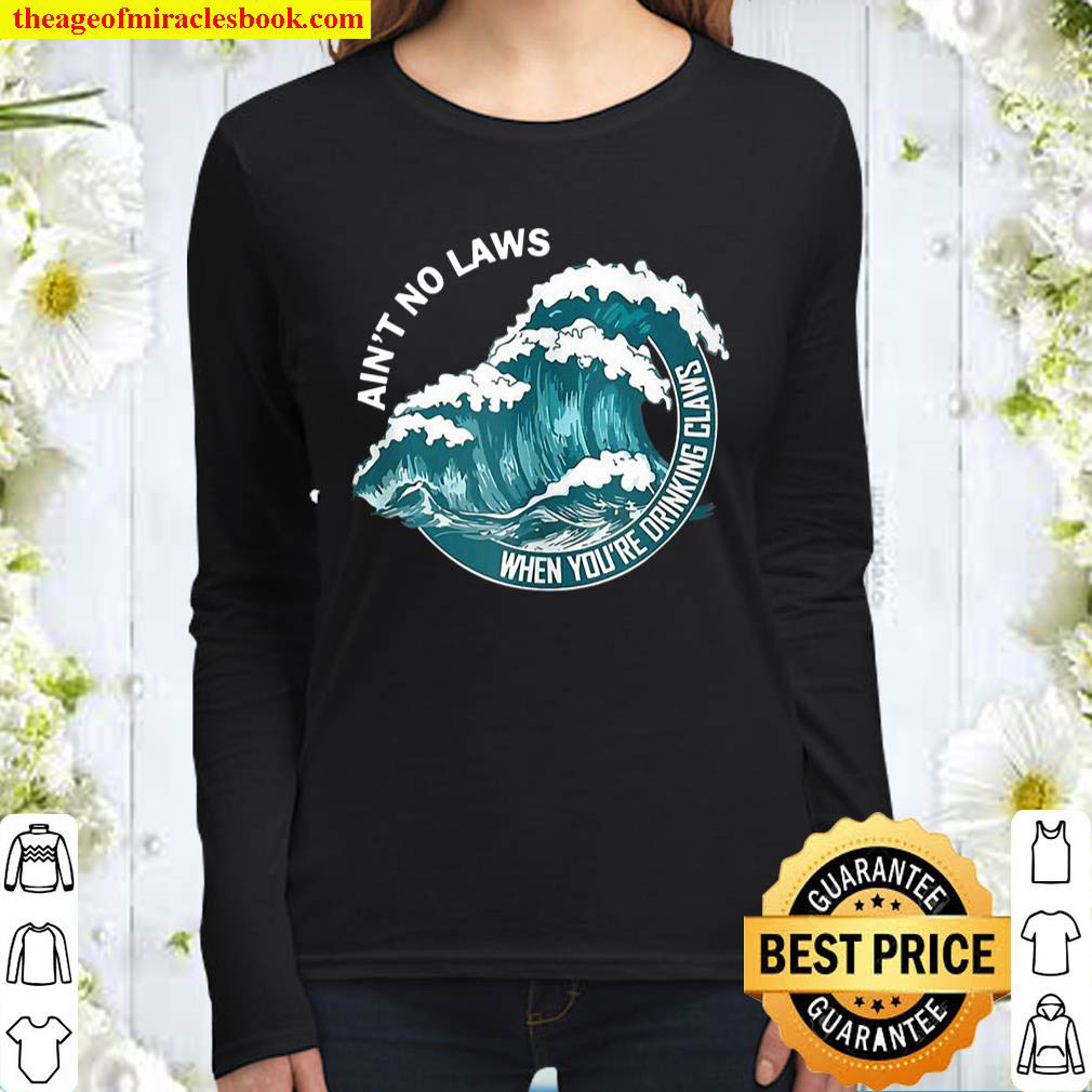 Aint No Laws When Drinking Claws Summer Tee Women Long Sleeved