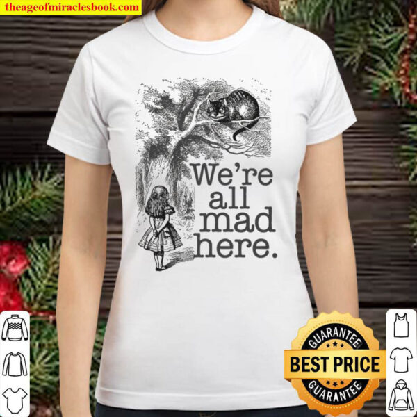 Alice In Wonderland T WeRe All Mad Here Cheshire Ca Mad Hatter Classic Women T Shirt