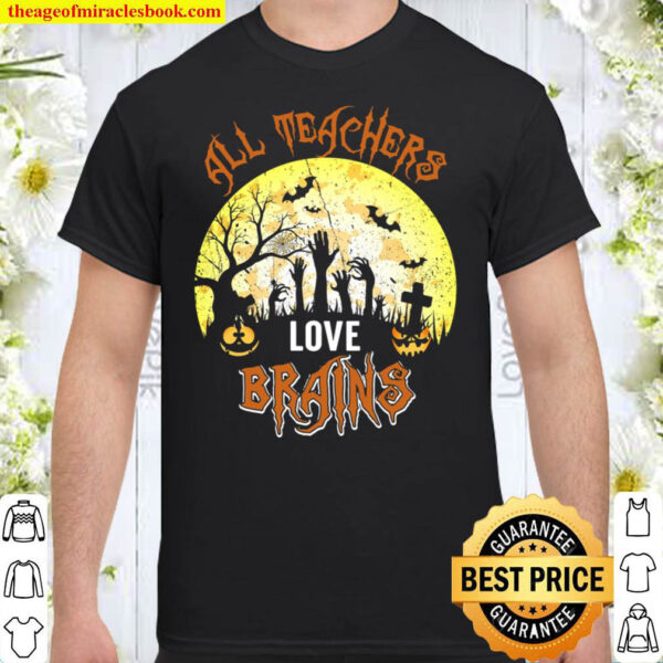 All Teachers Love Brains Zombie Trick Or Treat Gift Shirt