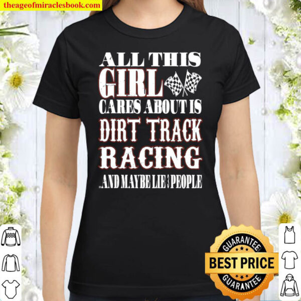 All This Girl Cares About Is Dirt Track Racing And Maybe Like 3 People Classic Women T Shirt