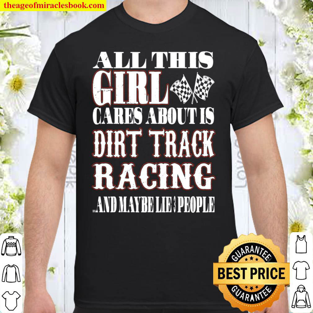 All This Girl Cares About Is Dirt Track Racing And Maybe Like 3 People Shirt