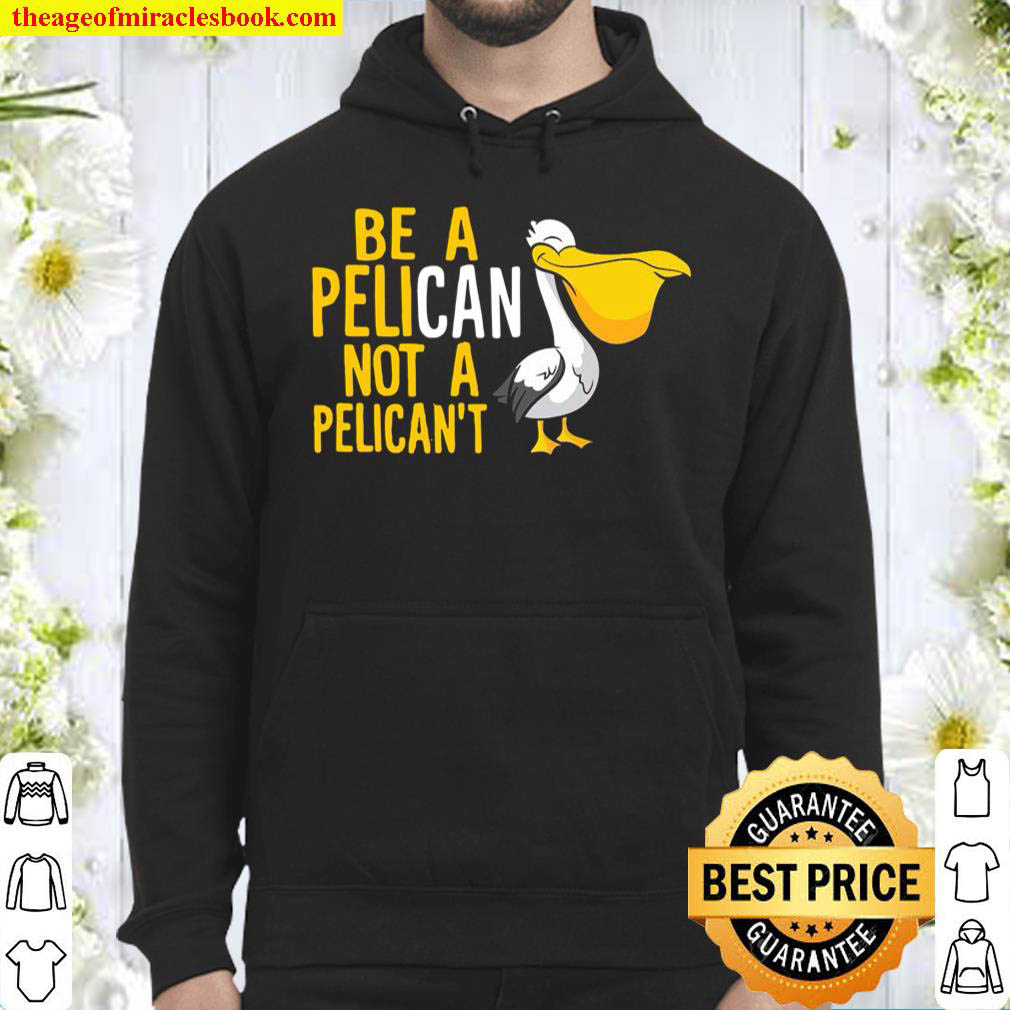 Always Be A Pelican Not A Pelicant Funny Pelican Pullover Hoodie