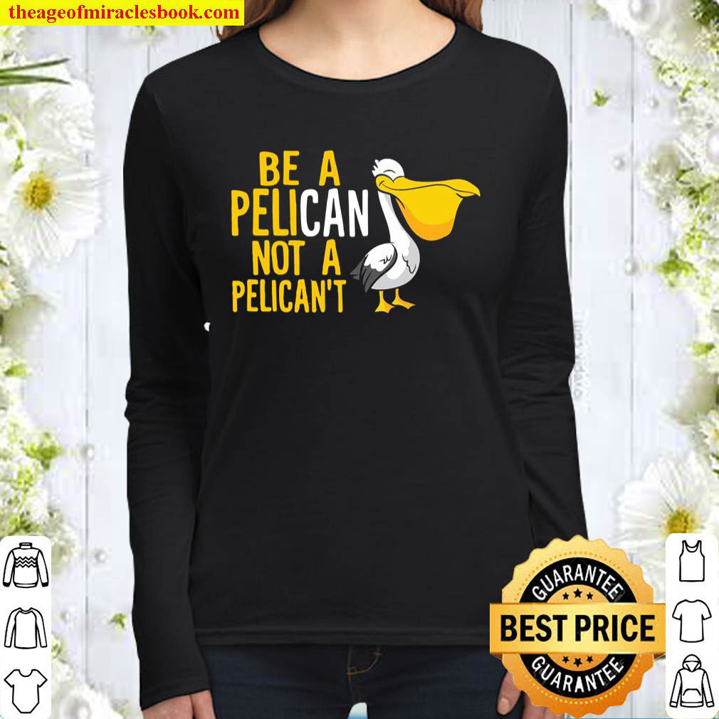 Always Be A Pelican Not A Pelicant Funny Pelican Pullover Women Long Sleeved