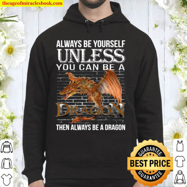 Always Be Yourself Unless You Can Be A Dragon Hoodie