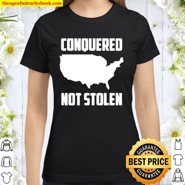 America Conquered Not Stolen Classic Women T Shirt