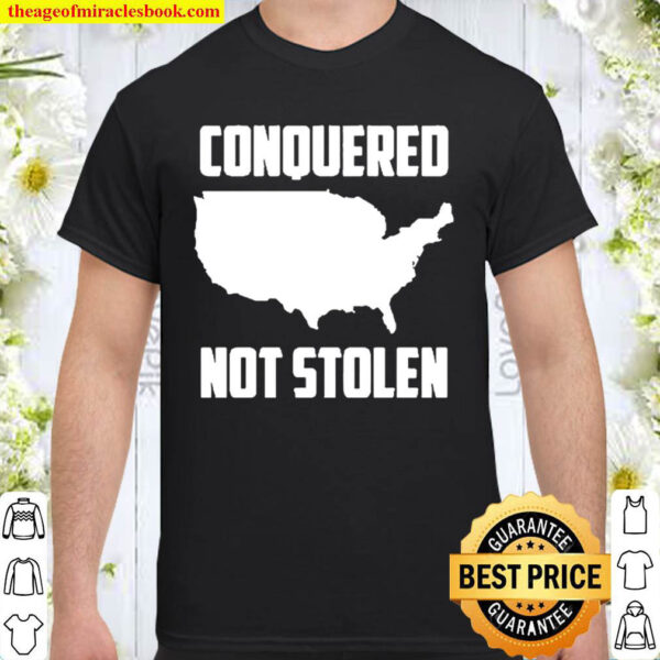 America Conquered Not Stolen Shirt