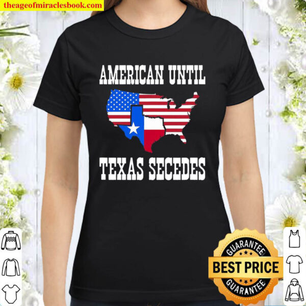American Until Texas Secedes For Lone Star States Classic Women T Shirt