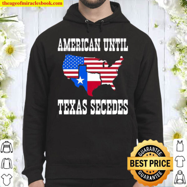 American Until Texas Secedes For Lone Star States Hoodie