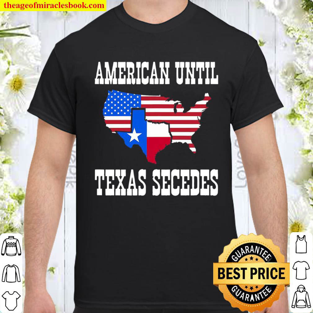 American Until Texas Secedes For Lone Star States Shirt