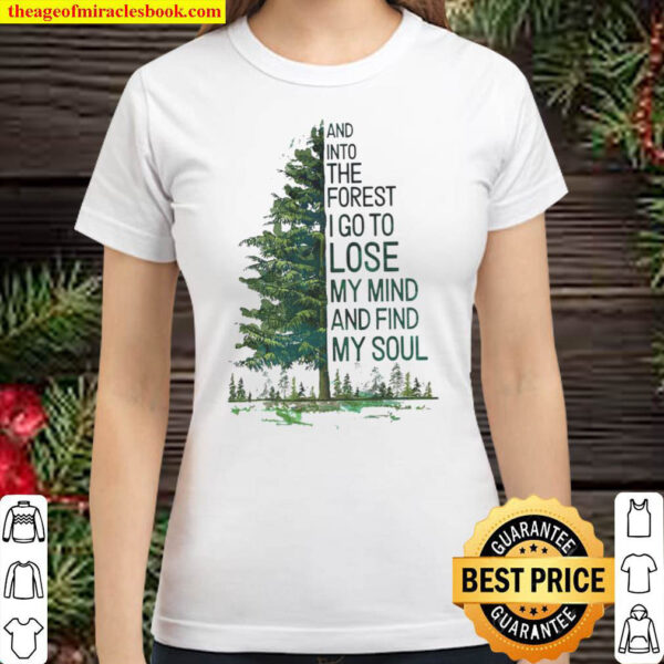 And Into The Forest I Go To My Mind And Find My Soul Classic Women T Shirt