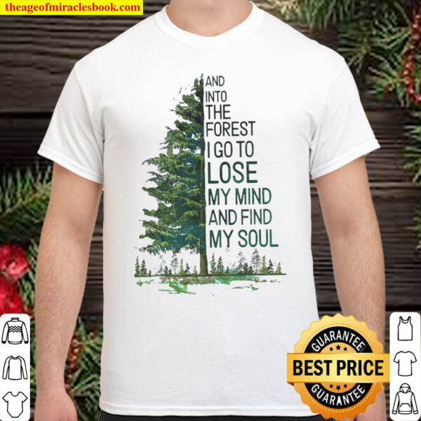 And Into The Forest I Go To My Mind And Find My Soul Shirt
