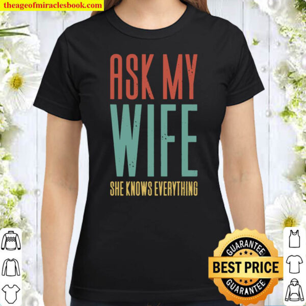 Ask My Wife She Knows Everything Classic Women T Shirt