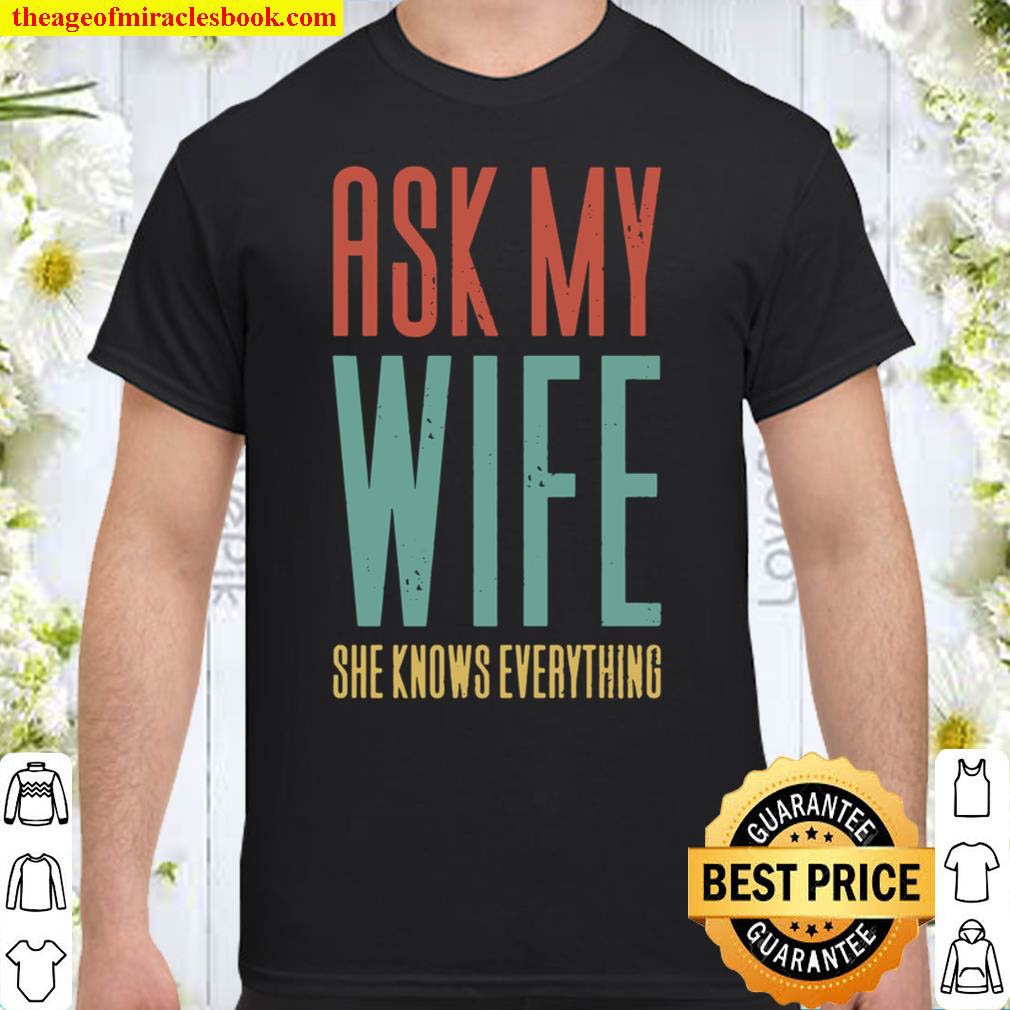 Ask My Wife She Knows Everything Shirt