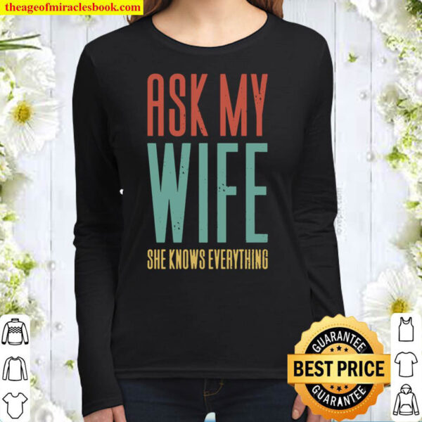 Ask My Wife She Knows Everything Women Long Sleeved